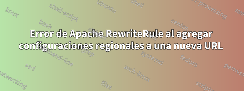 Error de Apache RewriteRule al agregar configuraciones regionales a una nueva URL