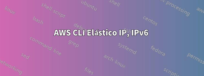 AWS CLI Elástico IP, IPv6