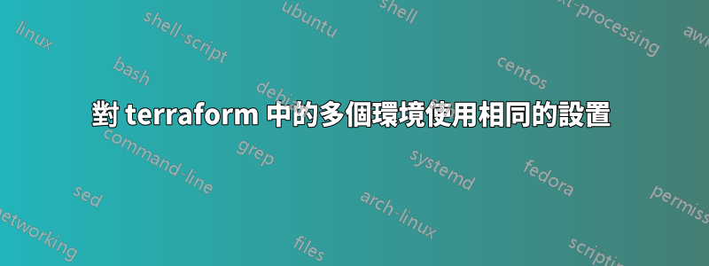 對 terraform 中的多個環境使用相同的設置