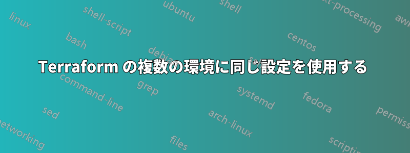 Terraform の複数の環境に同じ設定を使用する