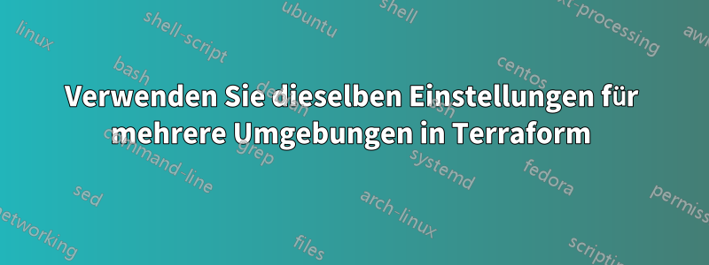 Verwenden Sie dieselben Einstellungen für mehrere Umgebungen in Terraform