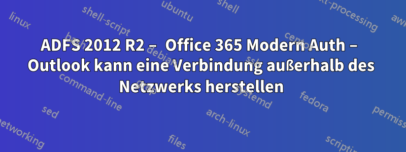 ADFS 2012 R2 – Office 365 Modern Auth – Outlook kann eine Verbindung außerhalb des Netzwerks herstellen