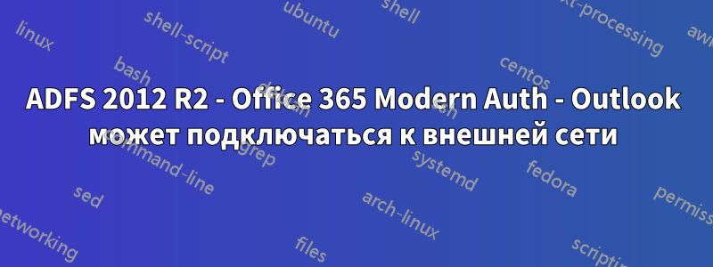 ADFS 2012 R2 - Office 365 Modern Auth - Outlook может подключаться к внешней сети