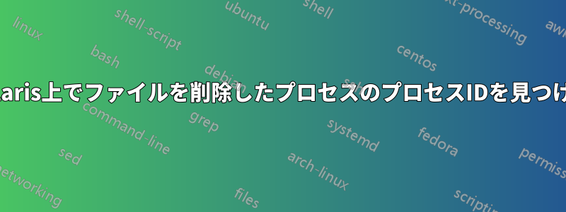 Solaris上でファイルを削除したプロセスのプロセスIDを見つける