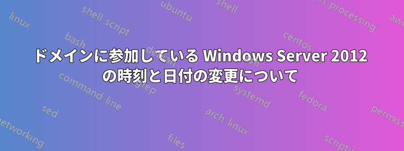 ドメインに参加している Windows Server 2012 の時刻と日付の変更について