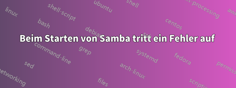 Beim Starten von Samba tritt ein Fehler auf