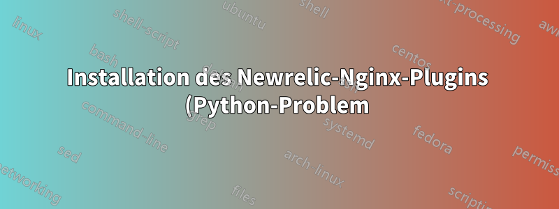 Installation des Newrelic-Nginx-Plugins (Python-Problem)