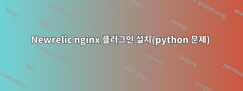 Newrelic nginx 플러그인 설치(python 문제)