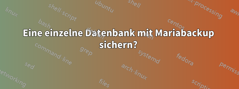 Eine einzelne Datenbank mit Mariabackup sichern?