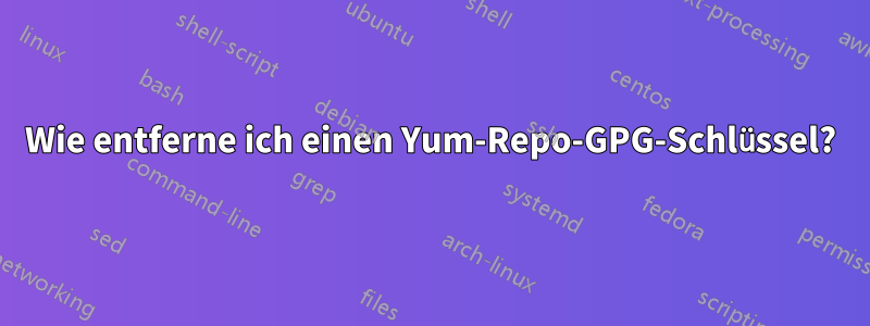Wie entferne ich einen Yum-Repo-GPG-Schlüssel?