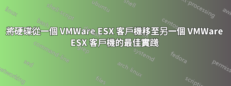 將硬碟從一個 VMWare ESX 客戶機移至另一個 VMWare ESX 客戶機的最佳實踐