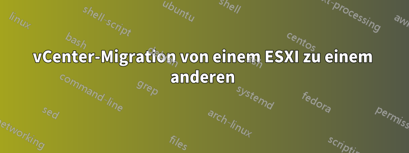 vCenter-Migration von einem ESXI zu einem anderen