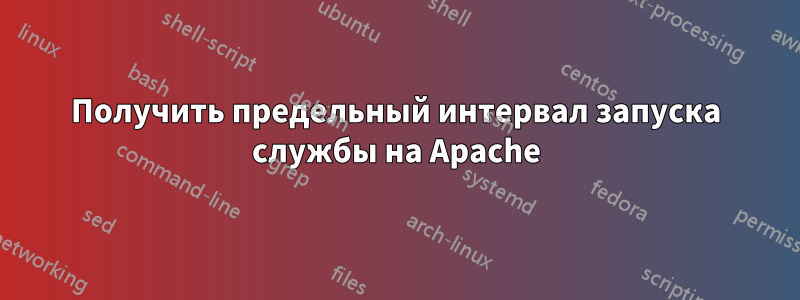 Получить предельный интервал запуска службы на Apache