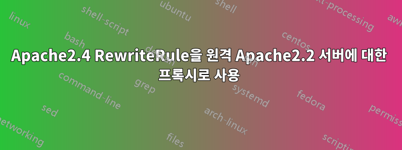 Apache2.4 RewriteRule을 원격 Apache2.2 서버에 대한 프록시로 사용