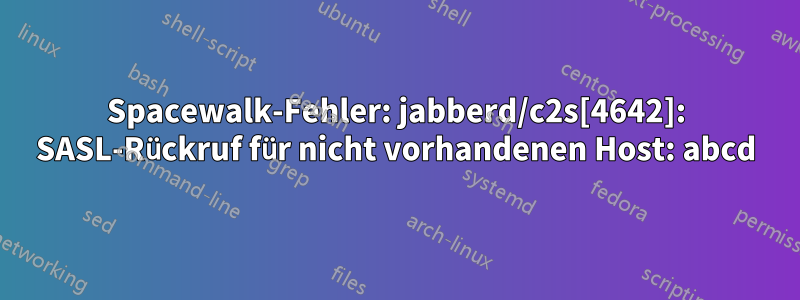 Spacewalk-Fehler: jabberd/c2s[4642]: SASL-Rückruf für nicht vorhandenen Host: abcd