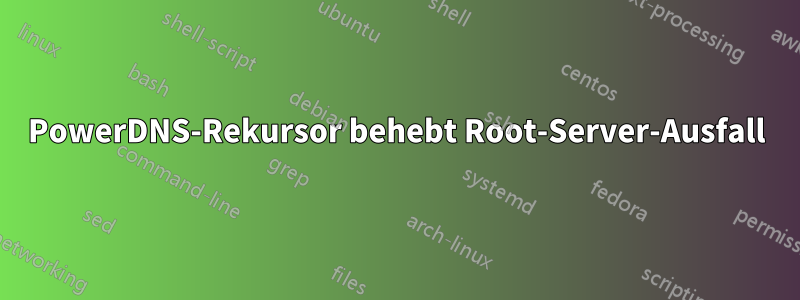 PowerDNS-Rekursor behebt Root-Server-Ausfall