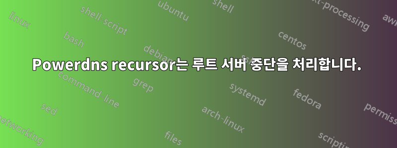 Powerdns recursor는 루트 서버 중단을 처리합니다.