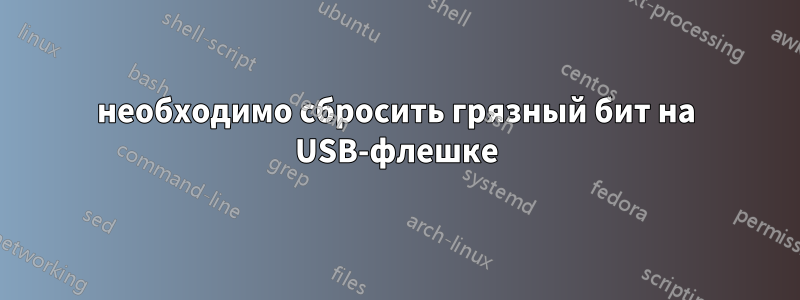 необходимо сбросить грязный бит на USB-флешке