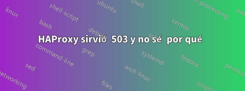 HAProxy sirvió 503 y no sé por qué