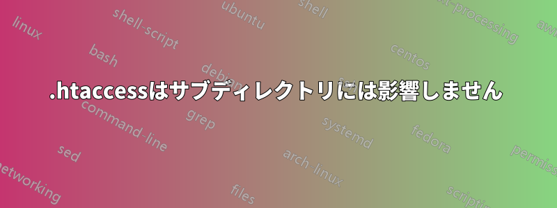 .htaccessはサブディレクトリには影響しません
