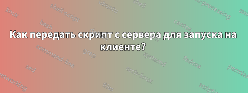 Как передать скрипт с сервера для запуска на клиенте?
