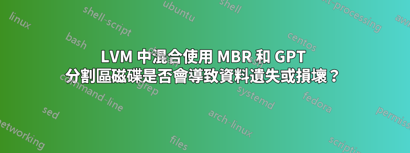 LVM 中混合使用 MBR 和 GPT 分割區磁碟是否會導致資料遺失或損壞？