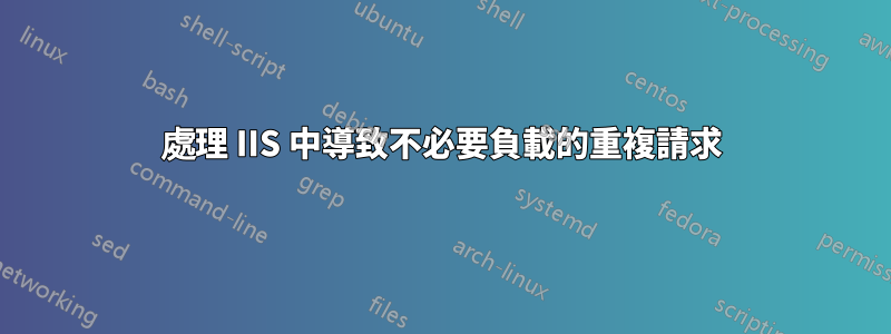 處理 IIS 中導致不必要負載的重複請求