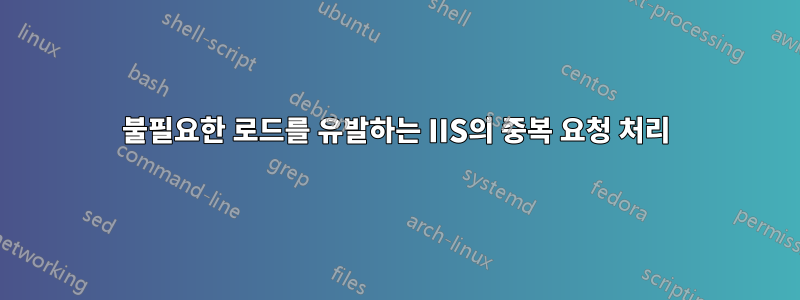 불필요한 로드를 유발하는 IIS의 중복 요청 처리
