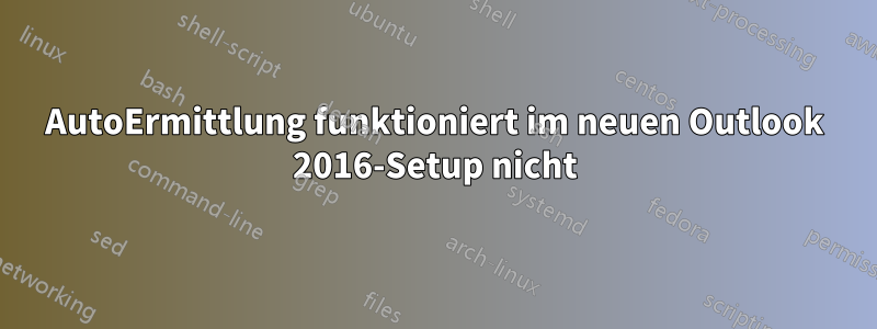 AutoErmittlung funktioniert im neuen Outlook 2016-Setup nicht