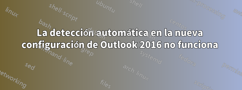 La detección automática en la nueva configuración de Outlook 2016 no funciona