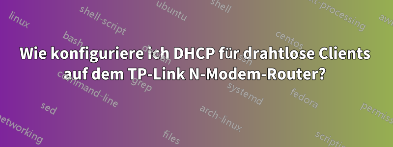 Wie konfiguriere ich DHCP für drahtlose Clients auf dem TP-Link N-Modem-Router?