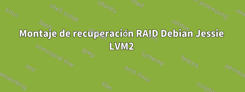 Montaje de recuperación RAID Debian Jessie LVM2