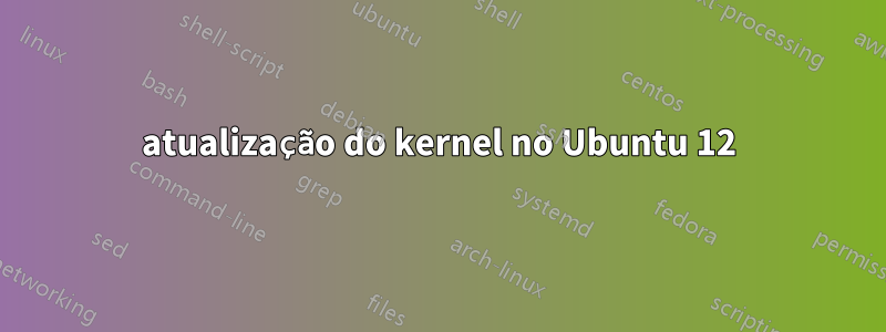 atualização do kernel no Ubuntu 12