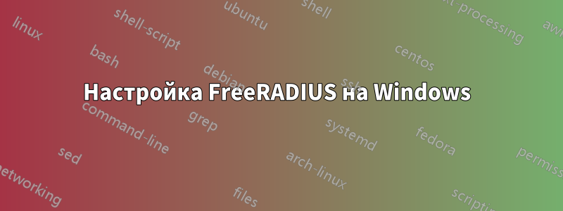 Настройка FreeRADIUS на Windows 