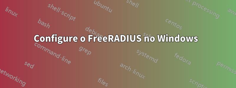 Configure o FreeRADIUS no Windows 