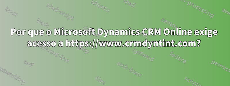 Por que o Microsoft Dynamics CRM Online exige acesso a https://www.crmdyntint.com?