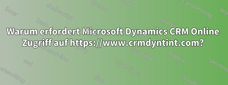 Warum erfordert Microsoft Dynamics CRM Online Zugriff auf https://www.crmdyntint.com?