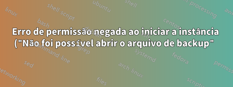 Erro de permissão negada ao iniciar a instância ("Não foi possível abrir o arquivo de backup")