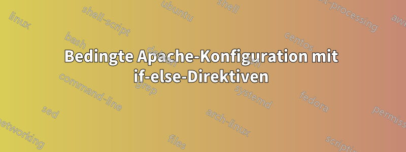 Bedingte Apache-Konfiguration mit if-else-Direktiven