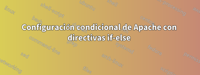 Configuración condicional de Apache con directivas if-else