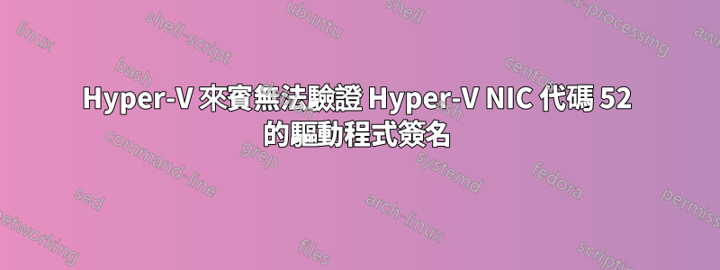 Hyper-V 來賓無法驗證 Hyper-V NIC 代碼 52 的驅動程式簽名