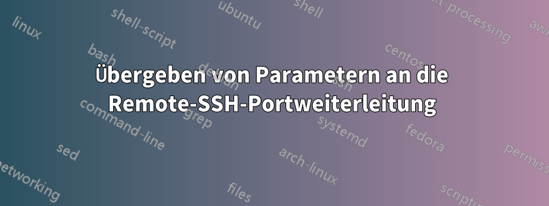 Übergeben von Parametern an die Remote-SSH-Portweiterleitung