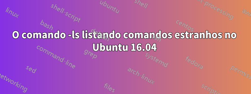 O comando -ls listando comandos estranhos no Ubuntu 16.04