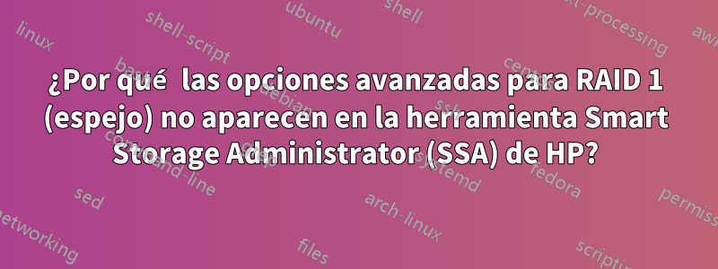 ¿Por qué las opciones avanzadas para RAID 1 (espejo) no aparecen en la herramienta Smart Storage Administrator (SSA) de HP?