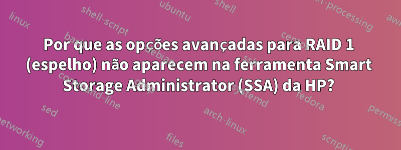 Por que as opções avançadas para RAID 1 (espelho) não aparecem na ferramenta Smart Storage Administrator (SSA) da HP?