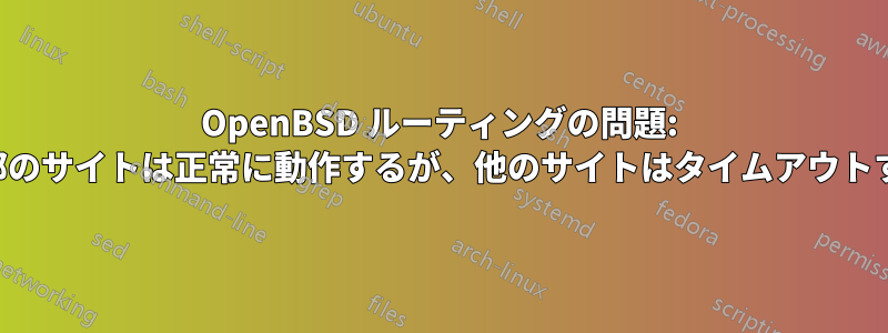 OpenBSD ルーティングの問題: 一部のサイトは正常に動作するが、他のサイトはタイムアウトする