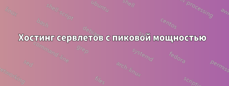 Хостинг сервлетов с пиковой мощностью 