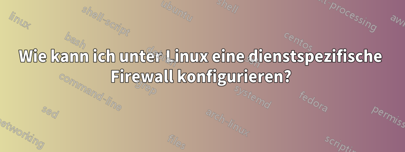 Wie kann ich unter Linux eine dienstspezifische Firewall konfigurieren?