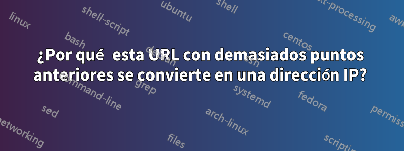 ¿Por qué esta URL con demasiados puntos anteriores se convierte en una dirección IP?