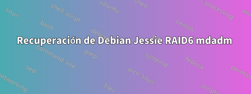 Recuperación de Debian Jessie RAID6 mdadm